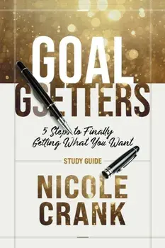 Goal Getters - Study Guide: 5 Steps to Finally Getting What You Want, Paperback/Nicole Crank