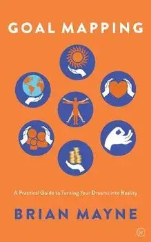 Goal Mapping. A Practical Guide to Turning Your Dreams into Reality, Paperback/Brian Mayne