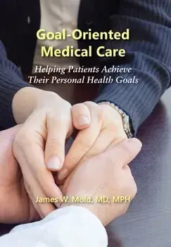 Goal-Oriented Medical Care: Helping Patients Achieve Their Personal Health Goals, Hardcover/James Mold W