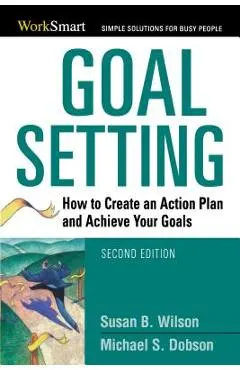 Goal Setting: How to Create an Action Plan and Achieve Your Goals - Michael Dobson