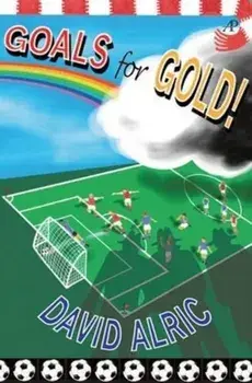 Goals for Gold!. A Tale of Footballing Magic and Mayhem, Paperback/David Alric