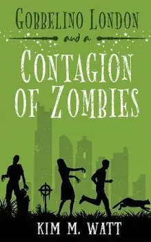 Gobbelino London & a Contagion of Zombies, Paperback/Kim M. Watt