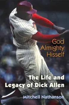 God Almighty Hisself: The Life and Legacy of Dick Allen, Paperback/Mitchell Nathanson