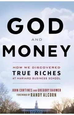 God and Money: How We Discovered True Riches at Harvard Business School - Gregory Baumer