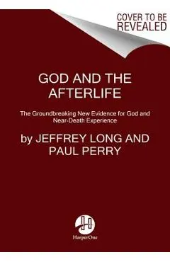 God and the Afterlife: The Groundbreaking New Evidence for God and Near-Death Experience - Jeffrey Long