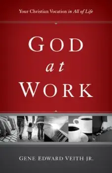 God at Work: Your Christian Vocation in All of Life, Paperback/Gene Edward Veith Jr