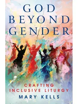 God Beyond Gender. Crafting Inclusive Liturgy, Paperback/Mary Kells