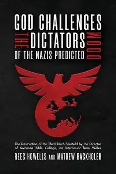 God Challenges the Dictators, Doom of the Nazis Predicted: The Destruction of the Third Reich Foretold by the Director of Swansea Bible College, An In/Rees Howells