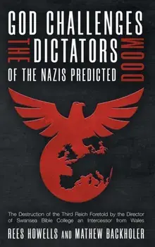 God Challenges the Dictators, Doom of the Nazis Predicted: The Destruction of the Third Reich Foretold by the Director of Swansea Bible College, An In, Hardcover/Rees Howells