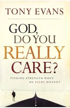God, Do You Really Care?: Finding Strength When He Seems Distant - Tony Evans