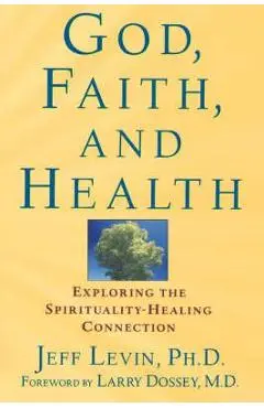 God, Faith, and Health: Exploring the Spirituality-Healing Connection - Jeff Levin