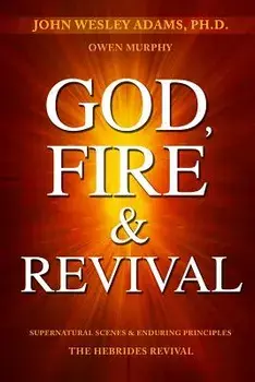 God, Fire & Revival: Supernatural Scenes & Enduring Principles The Hebrides Revival, Paperback/Owen Murphy