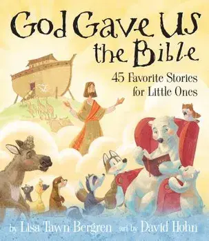 God Gave Us the Bible: Forty-Five Favorite Stories for Little Ones, Hardcover/Lisa Tawn Bergren