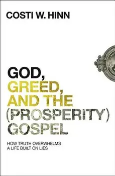God, Greed, and the (Prosperity) Gospel: How Truth Overwhelms a Life Built on Lies, Paperback/Costi W. Hinn