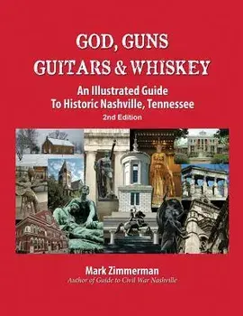 God, Guns, Guitars and Whiskey: An Illustrated Guide to Historic Nashville, Tennessee, Paperback/Mark Zimmerman
