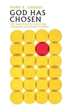 God Has Chosen. The Doctrine of Election Through Christian History, Paperback/Mark R. Lindsay