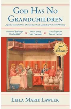 God Has No Grandchildren: A Guided Reading of Pope Pius XI's Encyclical Casti Connubii (On Chaste Marriage) - 2nd Edition - Leila Marie Lawler