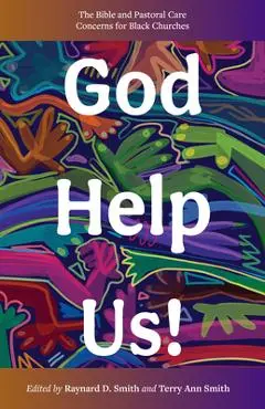 God Help Us!: The Bible and Pastoral Care Concerns for Black Churches - Raynard Smith