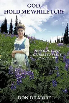 God, Hold Me While I Cry: How God Used Others to Bless Anna's Life, Paperback/Don Dilmore