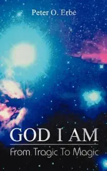 God I Am: From Tragic to Magic, Paperback/Peter O. Erbe
