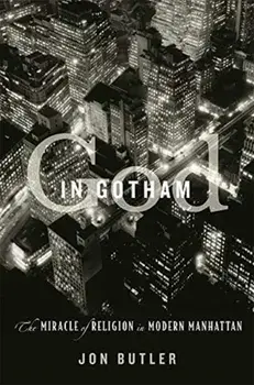 God in Gotham. The Miracle of Religion in Modern Manhattan, Hardback/Jon Butler