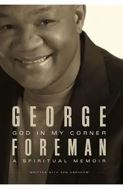 God in My Corner: A Spiritual Memoir - George Foreman