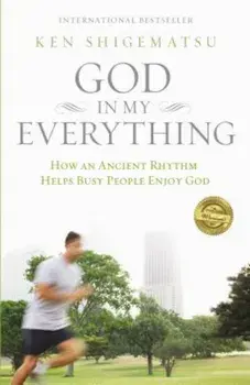 God in My Everything: How an Ancient Rhythm Helps Busy People Enjoy God, Paperback/Ken Shigematsu