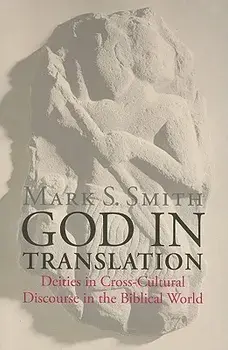 God in Translation: Deities in Cross-Cultural Discourse in the Biblical World, Paperback/Mark S. Smith