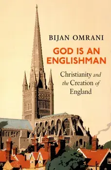 God is an Englishman. Christianity and the Creation of England, Hardback/Bijan Omrani