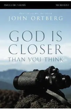 God Is Closer Than You Think: Six Sessions - John Ortberg