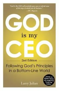 God Is My CEO: Following God's Principles in a Bottom-Line World - Larry Julian