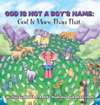 God Is Not a Boy's Name: God Is More Than That, Hardcover/Donna R. Park