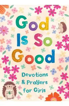 God Is So Good: Devotions and Prayers for Girls - Hilary Bernstein
