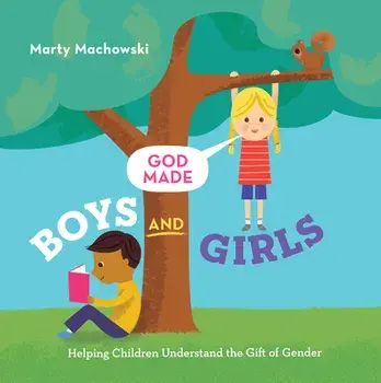 God Made Boys and Girls: Helping Children Understand the Gift of Gender, Hardcover/Marty Machowski