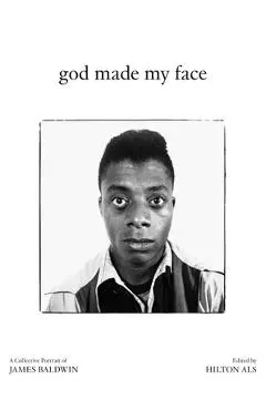 God Made My Face: A Collective Portrait of James Baldwin - Hilton Als