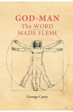 God-Man: The Word Made Flesh - George Carey