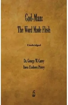God-Man: The Word Made Flesh - George W. Carey