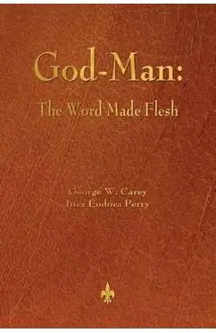 God-Man: The Word Made Flesh - George W. Carey