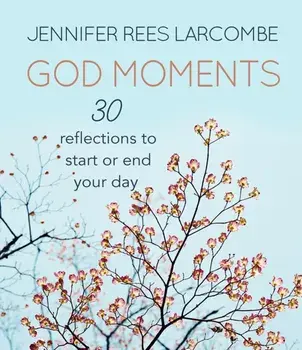 God Moments. 30 reflections to start or end your day, New ed, Hardback/Jennifer Rees Larcombe