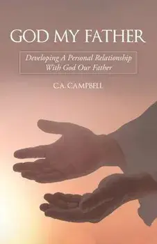 God My Father: Developing a Personal Relationship with God Our Father, Paperback/C. A. Campbell