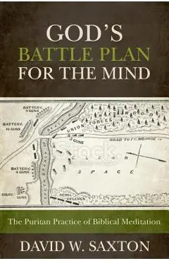God's Battle Plan for the Mind: The Puritan Practice of Biblical Meditation - David W. Saxton