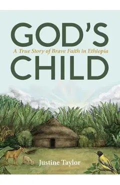 God's Child: A True Story of Brave Faith in Ethiopia - Justine Taylor