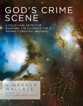 God's Crime Scene: A Cold-Case Detective Examines the Evidence for a Divinely Created Universe, Paperback/J. Warner Wallace