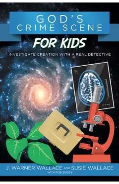 God's Crime Scene for Kids: Investigate Creation with a Real Detective - J. Warner Wallace