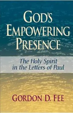 God's Empowering Presence: The Holy Spirit in the Letters of Paul - Gordon D. Fee
