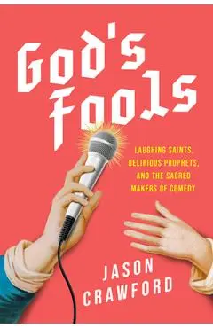 God's Fools: Laughing Saints, Delirious Prophets, and the Sacred Makers of Comedy - Jason Crawford