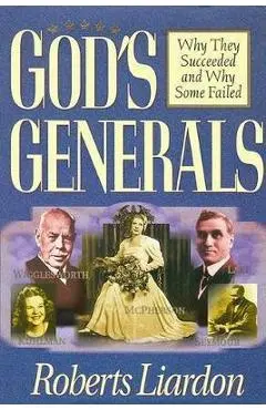 God's Generals Why They Succeeded and Why Some Fail, 1 - Roberts Liardon