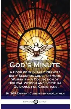 God's Minute: A Book of 365 Daily Prayers Sixty Seconds Long for Home Worship - A Collection of Biblical Wisdom and Spiritual Guidan - 365 Eminent Clergymen And Laymen