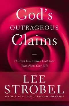 God's Outrageous Claims: Thirteen Discoveries That Can Transform Your Life - Lee Strobel