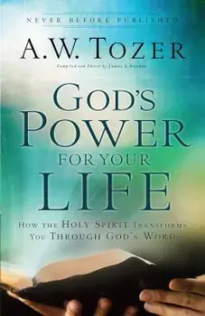 God's Power for Your Life: How the Holy Spirit Transforms You Through God's Word, Paperback/A. W. Tozer